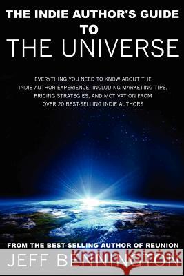 The Indie Author's Guide to the Universe Jeff Bennington 9780983469612