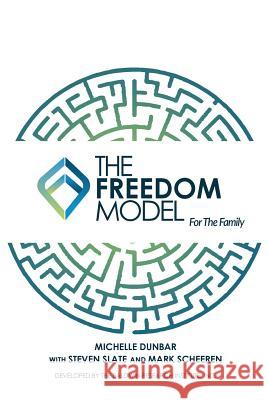 The Freedom Model for the Family Michelle L. Dunbar Steven Slate Mark W. Scheeren 9780983471387