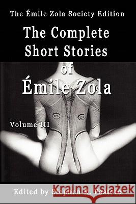 The Complete Short Stories of Emile Zola, Volume 3 Emile Zola Stephen Pastore Mark Prendergast 9780983473817