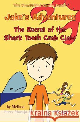 Jake's Adventures - The Secret of the Shark Tooth Crab Claw Melissa Perry Moraja Melissa Perry Moraja 9780983475187 Melissa Productions, Inc.