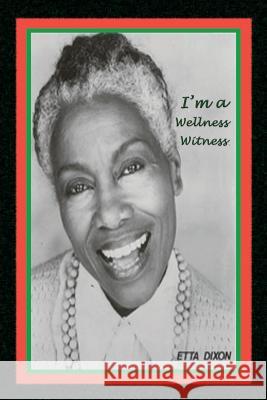 I'm a Wellness Witness Etta Dixon 9780983476283 Michelle Nelson