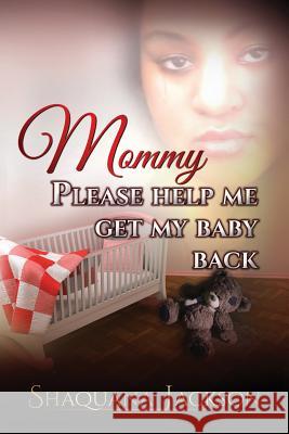 Mommy Please Help Me Get My Baby Back Shaquana Jackson 9780983478195 Author