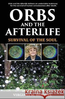 Orbs and the Afterlife: Survival of the Soul Virginia Hummel 9780983478744 Virginia Hummel