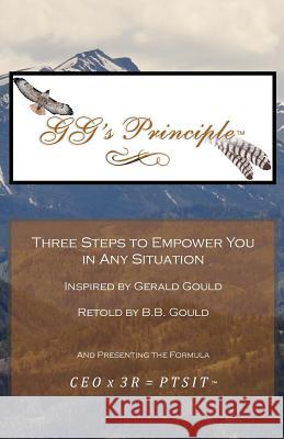 Gg's Principle: Three Steps to Empower You in Any Situation B. B. Gould 9780983481300 Gg's Principle Inc.