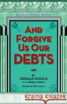 And Forgive Us Our Debts Gerald Gould Debra Ciskey B. B. Gould 9780983481348