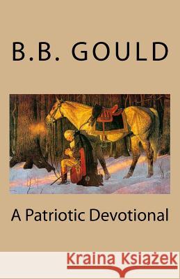 A Patriotic Devotional B. B. Gould 9780983481362 Gg's Principle, Incorporated