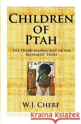 Children of Ptah.: Third Manuscript of the Richards' Trust W. J. Cherf 9780983481423