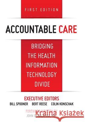 Accountable Care. Bridging the Health Information Technology Divide. 1st Edition J. M. Bohn Bill Spooner Bert Reese 9780983482475 Convurgent Publishing, LLC