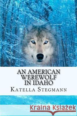 An American Werewolf In Idaho Stegmann, Katella 9780983483205