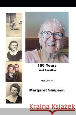 100 Years and Counting: Margaret Simpson Wayne A Simpson Dorothy Margaret Simpson  9780983487722