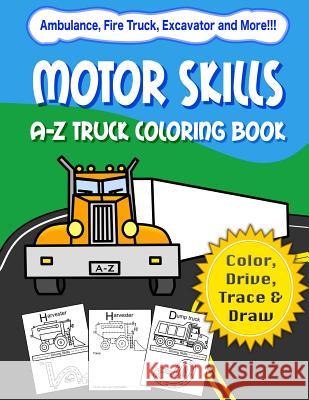 Motor Skills: A-Z Truck Coloring Book: Alphabet vehicle coloring book for kids early elementary, preschoolers, toddlers - activity b Lisa Blore Erick Blore 9780983490623