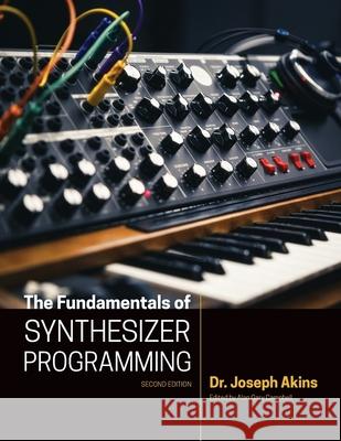 The Fundamentals of Synthesizer Programming Joseph Akins, Alan Campbell 9780983496045 Joseph Akins