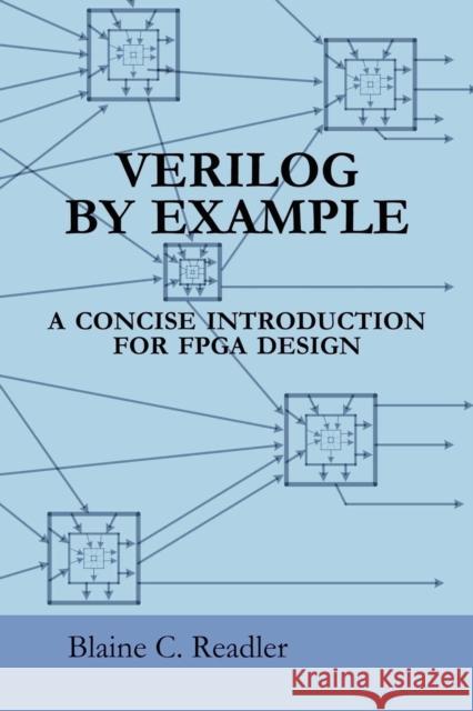 Verilog by Example: A Concise Introduction for FPGA Design Blaine Readler 9780983497301 Full ARC Press