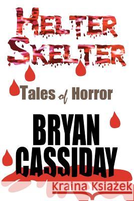 Helter Skelter: Tales of Horror Bryan Cassiday 9780983498933 Bryan Cassiday