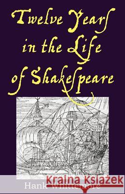 Twelve Years in the Life of Shakespeare Hank Whittemore William E. Boyle 9780983502715 Forever Press