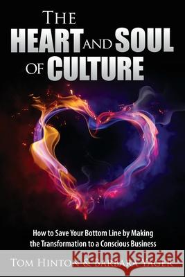 The Heart and Soul of Culture: How to Save Your Bottom Line by Making the Transformation to a Conscious Business Barbara Yager Tom Hinton 9780983503279 Blue Carriage Publishing Company