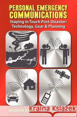 Personal Emergency Communications: Staying in Touch Post-Disaster: Technology, Gear and Planning Andrew Baze 9780983505310 Max Publications