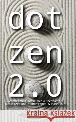 Dot Zen 2.0 - On Marketing, Social Media, Technology, Public Relations, Human Capital & Leadership Seamus Phan 9780983505815 McGallen & Bolden PR Corporation