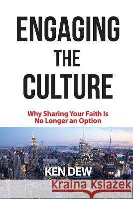 Engaging The Culture: Why Sharing Your Faith is No Longer an Option Dew, Ken 9780983512073 Briggs & Schuster