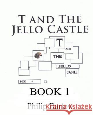 T and the Jello Castle-Book 1 Philip Bartow 9780983517627