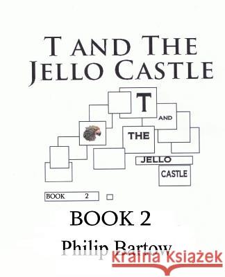 T and The Jello Castle-Book 2: Bio Bots Bartow, Philip 9780983517634