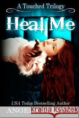 Heal Me (A Touched Trilogy, #2) Fristoe, Angela 9780983522096 Little Prince Publishing