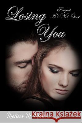 Losing You: Prequel to It's Not Over Melissa M. Marlow 9780983524540 Poehler Publishing