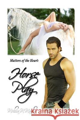 Horse Play: Matters of the Heart Melissa M. Marlow 9780983524588 Poehler Publishing