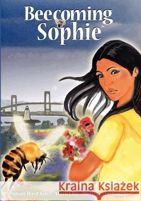 Beecoming Sophie: A Bee Conscious Adventure Susan West Kurz Melissa Martin Ellis Mark Ellis 9780983525202