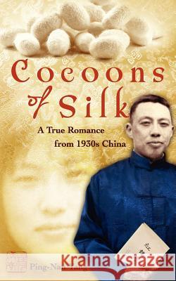 Cocoons of Silk: A True Romance from 1930s China Ping-Nan Yang Paul J. C. Yang Dori Jones Yang 9780983527220 East West Insights