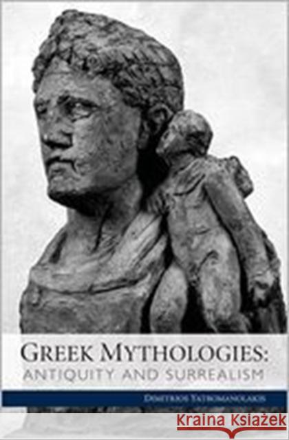 Greek Mythologies: Antiquity and Surrealism Yatromanolakis, Dimitrios 9780983532217 0