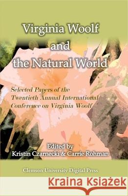 Virginia Woolf and the Natural World Kristin Czarnecki, Carrie Rohman 9780983533900 Clemson University Digital Press