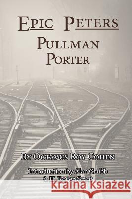 Epic Peters, Pullman Porter Octavius Roy Cohen Alan Grubb H. Roger Grant 9780983533948 Clemson University Press
