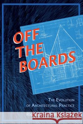 Off the Boards: The Evolution of Architectural Practice Richard T. Reep 9780983533986 Clemson University Press