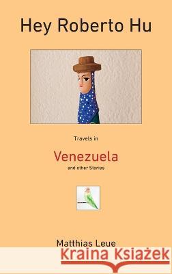 Hey Roberto Hu: Travels in Venezuela and other Stories Matthias Leue Patrick Leue  9780983535171 Flatfish Books