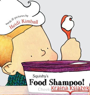 Squishy's Food Shampoo!: Cheeky Toddler Musings Heidi Annette Kimball Heidi Annette Kimball 9780983539612 Firefish Books
