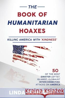 The Book of Humanitarian Hoaxes: Killing America with 'Kindness' Linda Goudsmit 9780983542520