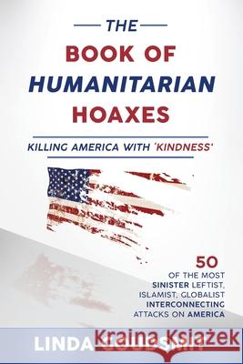 The Book of Humanitarian Hoaxes: Killing America with 'Kindness' Linda Goudsmit 9780983542520 Contrapoint Publishing