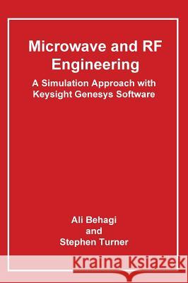 Microwave and RF Engineering- A Simulation Approach with Keysight Genesys Software Ali a. Behagi 9780983546030 BT Microwave LLC