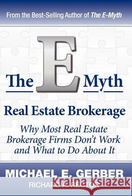 The E-Myth Real Estate Brokerage: Why Most Real Estate Brokerage Firms Don't Work and What to Do about It Michael E. Gerber Richard A. Rector 9780983554295 Michael E. Gerber Companies