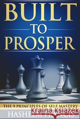 Built To Prosper: The Principles of Self Mastery Francis, Hasheem 9780983555452 Cash Only Productions LLC