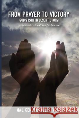 From Prayer to Victory: God's Part in Desert Storm Randall L. West 9780983556527 Harbour Books