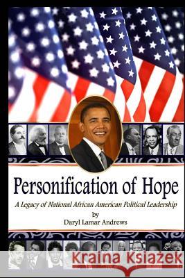 Personification of Hope: A Legacy of National African American Political Leadership Daryl Lamar Andrews 9780983560920