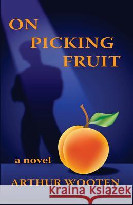 On Picking Fruit Arthur Wooten 9780983563136