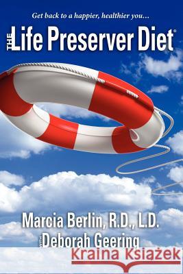 The Life Preserver Diet(R): Get back to a happier, healthier you... Geering, Deborah 9780983566915 Marcia Berlin Productions