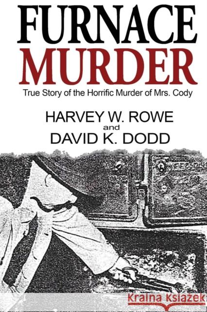 Furnace Murder: True Story of the Horrific Murder of Mrs. Cody Harvey W. Rowe David K. Dodd 9780983567035