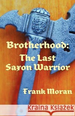 Brotherhood: The Last Saxon Warrior Frank Moran 9780983572916