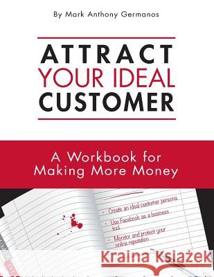 Attract Your Ideal Customer: A Workbook for Making More Money Mark Anthony Germanos Amberly Finarelli Karl Palachuk 9780983576914 Cameron Park Computer Services