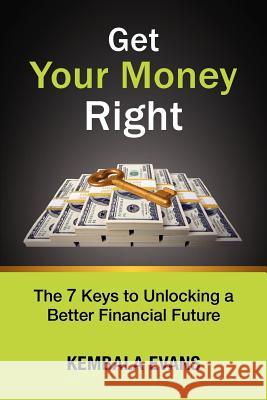 Get Your Money Right: The 7 Keys to Unlocking a Better Financial Future Kembala Evans 9780983579687 Kp Evans Financial