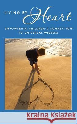 Living by Heart: Empowering Children's Connection to Universal Wisdom Therese Evan 9780983581000 Sacred Bridges LLC